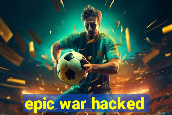 epic war hacked